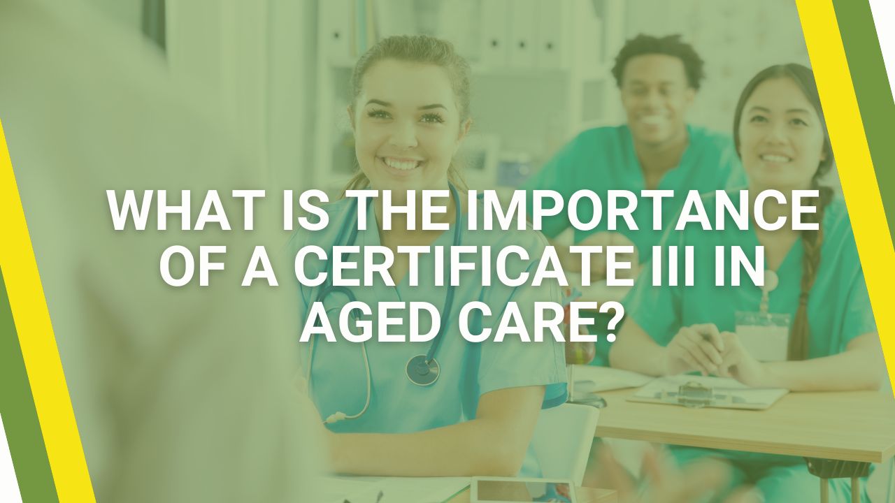What is the importance of a Certificate III in Aged Care?